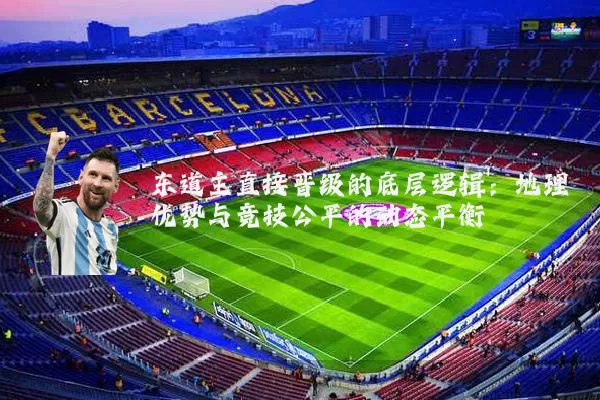 东道主直接晋级的底层逻辑：地理优势与竞技公平的动态平衡