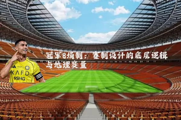 冠军8场制：赛制设计的底层逻辑与地理变量